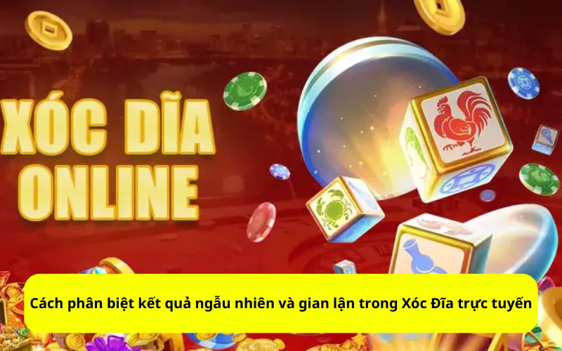Cách phân biệt kết quả ngẫu nhiên và gian lận trong Xóc Đĩa trực tuyến