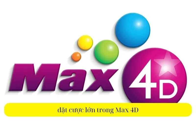 đặt cược lớn trong Max 4D