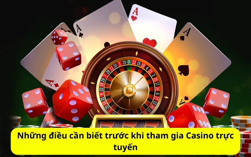 Những điều cần biết trước khi tham gia Casino trực tuyến