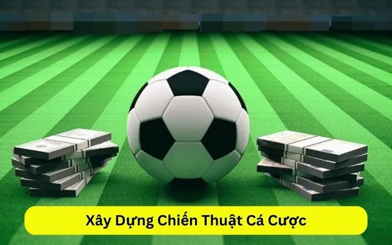 Xây Dựng Chiến Thuật Cá Cược