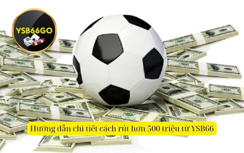 Hướng dẫn chi tiết cách rút hơn 500 triệu từ YSB66